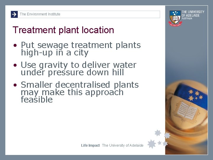 The Environment Institute Treatment plant location • Put sewage treatment plants high-up in a