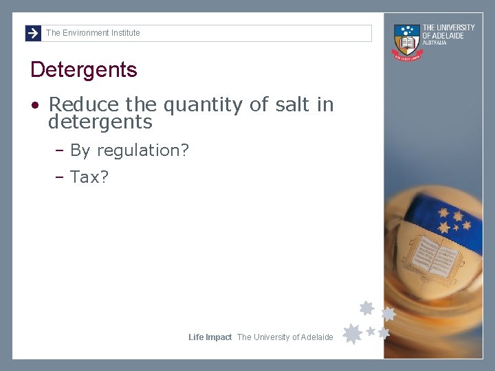 The Environment Institute Detergents • Reduce the quantity of salt in detergents – By