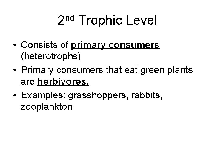 2 nd Trophic Level • Consists of primary consumers (heterotrophs) • Primary consumers that