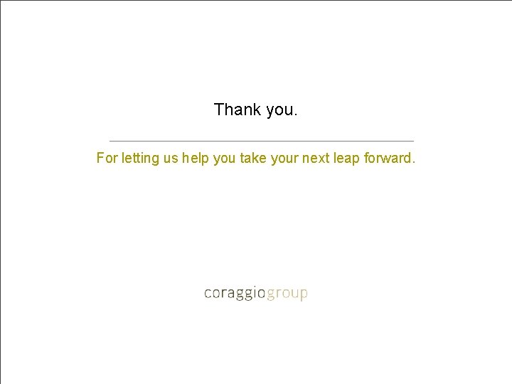 Thank you. For letting us help you take your next leap forward. 