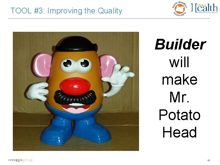 TOOL #3: Improving the Quality Builder will make Mr. Potato Head 45 