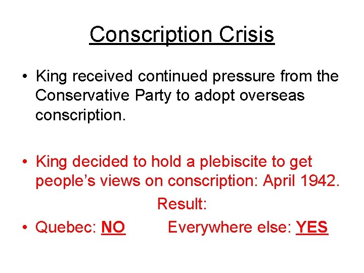 Conscription Crisis • King received continued pressure from the Conservative Party to adopt overseas