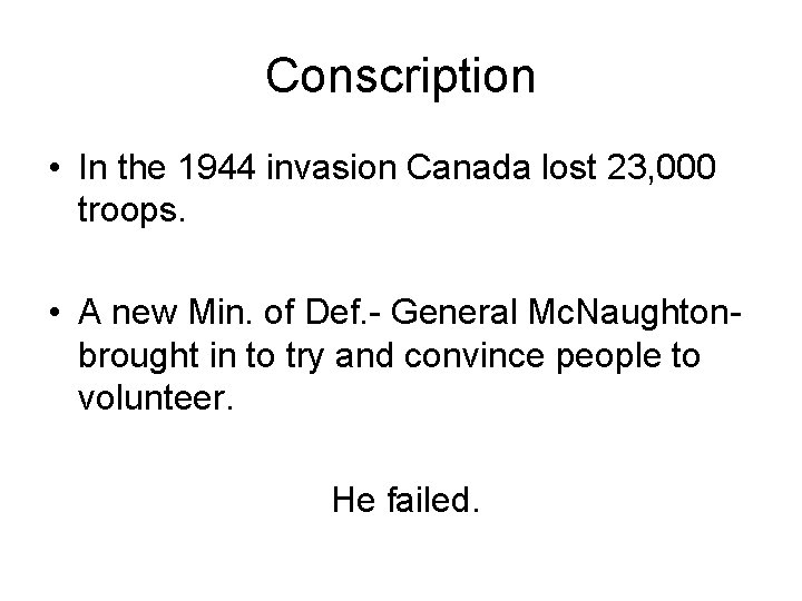 Conscription • In the 1944 invasion Canada lost 23, 000 troops. • A new