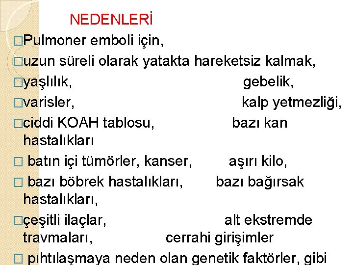 NEDENLERİ �Pulmoner emboli için, �uzun süreli olarak yatakta hareketsiz kalmak, �yaşlılık, gebelik, �varisler, kalp