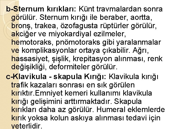 b-Sternum kırıkları: Künt travmalardan sonra görülür. Sternum kırığı ile beraber, aortta, bronş, trakea, özofagusta