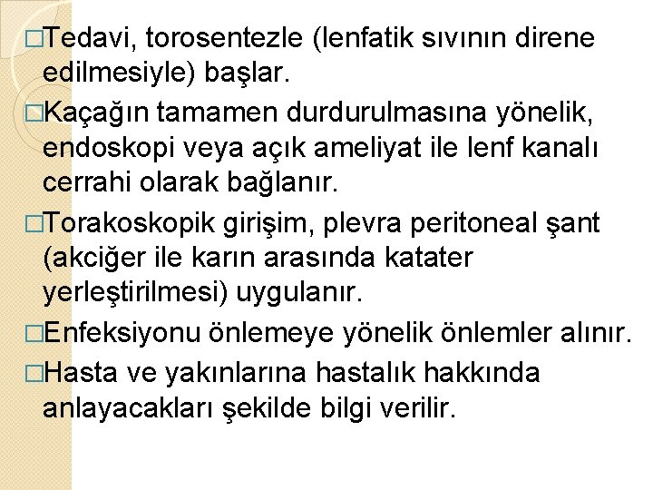 �Tedavi, torosentezle (lenfatik sıvının direne edilmesiyle) başlar. �Kaçağın tamamen durdurulmasına yönelik, endoskopi veya açık