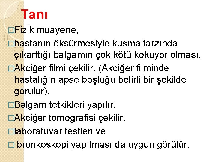 Tanı �Fizik muayene, �hastanın öksürmesiyle kusma tarzında çıkarttığı balgamın çok kötü kokuyor olması. �Akciğer