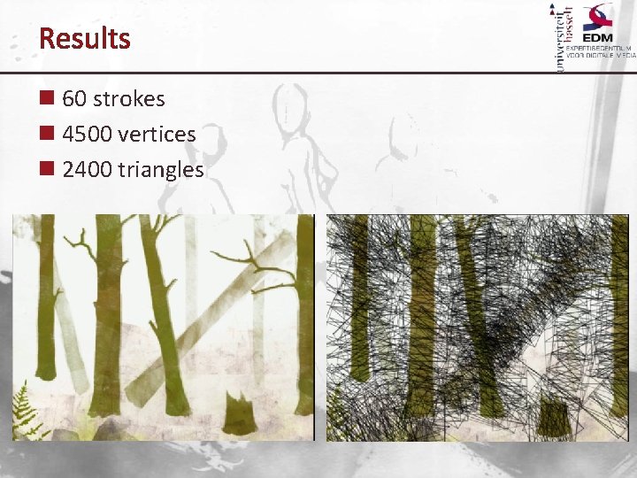 Results n 60 strokes n 4500 vertices n 2400 triangles 