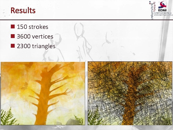 Results n 150 strokes n 3600 vertices n 2300 triangles 