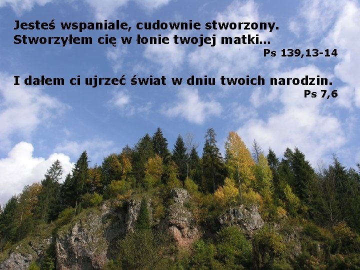 Jesteś wspaniale, cudownie stworzony. Stworzyłem cię w łonie twojej matki… Ps 139, 13 -14