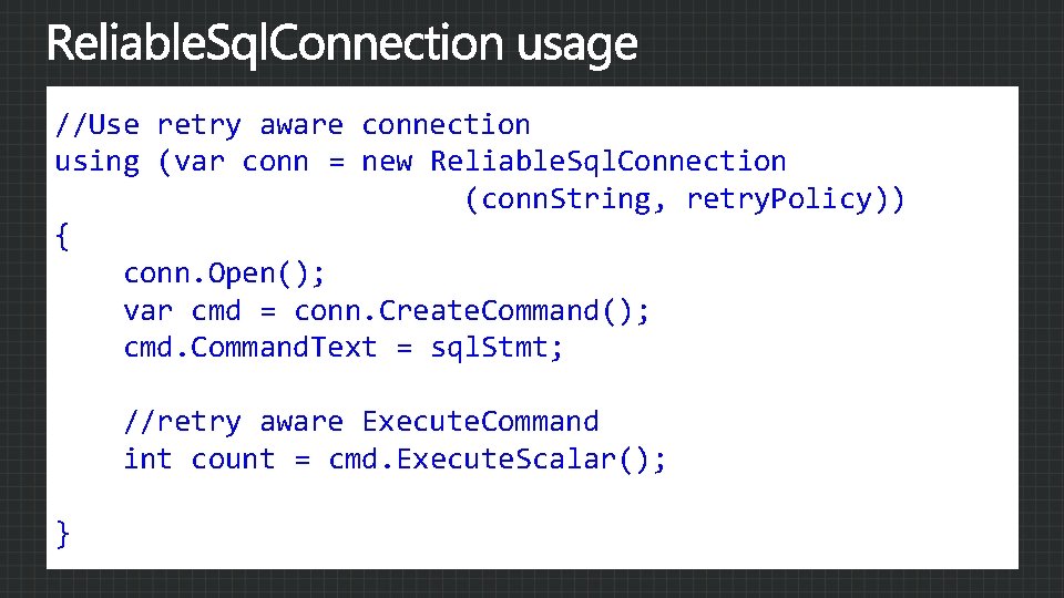 //Use retry aware connection using (var conn = new Reliable. Sql. Connection (conn. String,