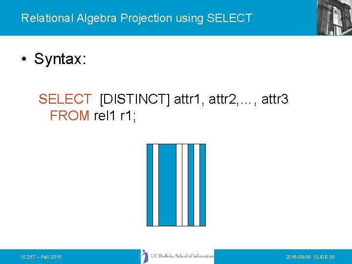 Relational Algebra Projection using SELECT • Syntax: SELECT [DISTINCT] attr 1, attr 2, …,