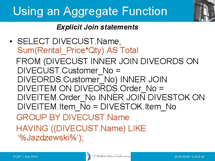 Using an Aggregate Function Explicit Join statements • SELECT DIVECUST. Name, Sum(Rental_Price*Qty) AS Total