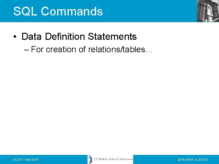 SQL Commands • Data Definition Statements – For creation of relations/tables… IS 257 –