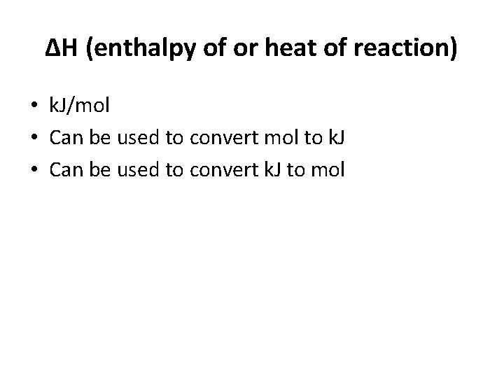 ∆H (enthalpy of or heat of reaction) • k. J/mol • Can be used