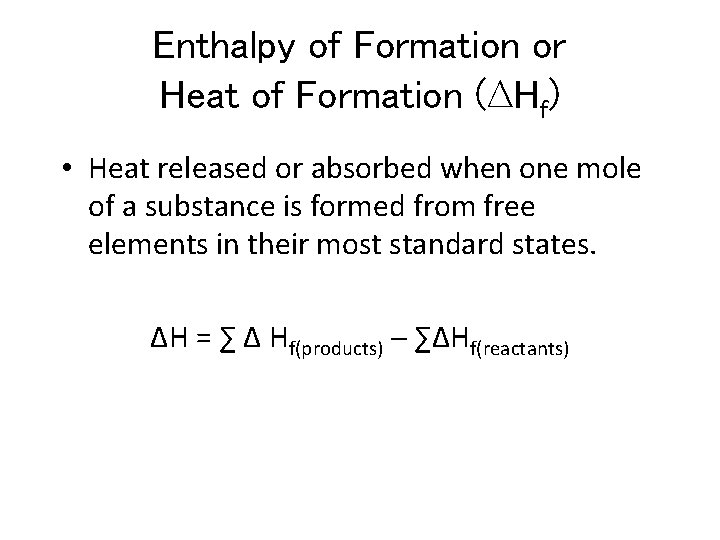 Enthalpy of Formation or Heat of Formation (∆Hf) • Heat released or absorbed when