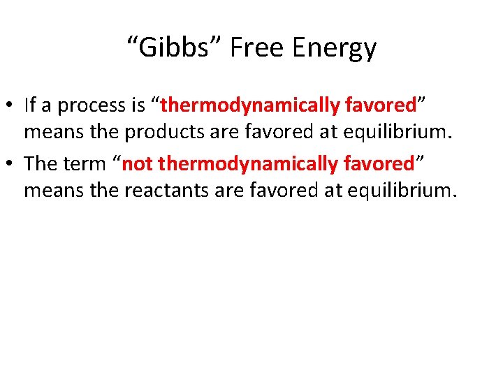 “Gibbs” Free Energy • If a process is “thermodynamically favored” means the products are