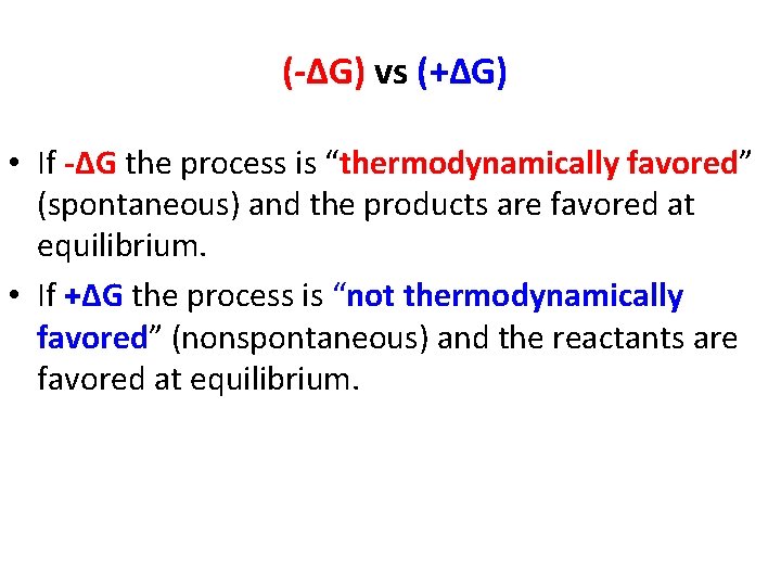 (-∆G) vs (+∆G) • If -∆G the process is “thermodynamically favored” (spontaneous) and the
