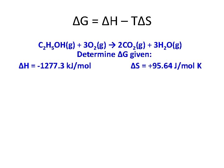 ∆G = ∆H – T∆S C 2 H 5 OH(g) + 3 O 2(g)