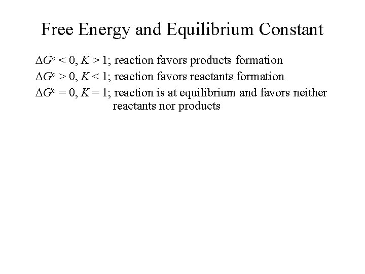 Free Energy and Equilibrium Constant Go < 0, K > 1; reaction favors products