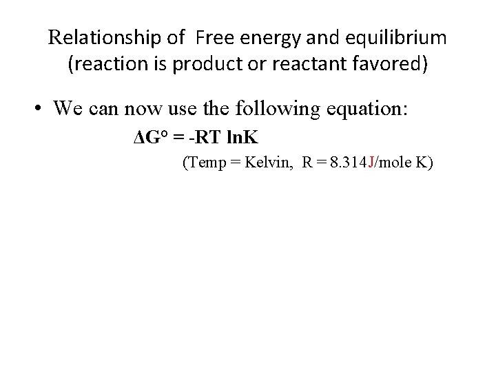 Relationship of Free energy and equilibrium (reaction is product or reactant favored) • We