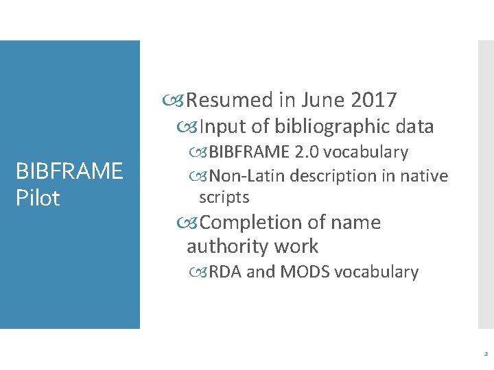  Resumed in June 2017 Input of bibliographic data BIBFRAME Pilot BIBFRAME 2. 0