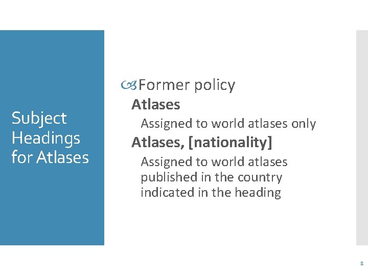  Former policy Subject Headings for Atlases Assigned to world atlases only Atlases, [nationality]