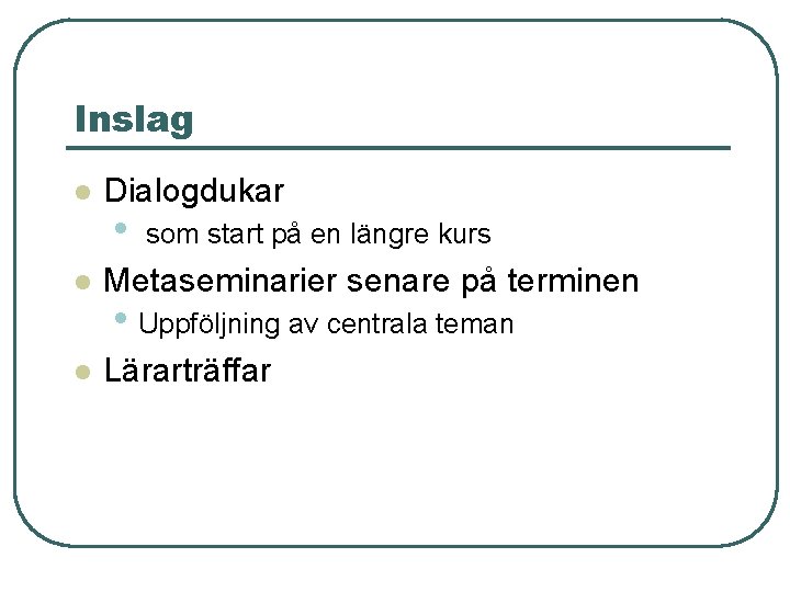 Inslag l Dialogdukar • som start på en längre kurs l Metaseminarier senare på