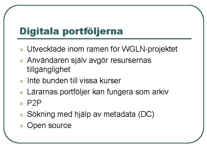 Digitala portföljerna l l l l Utvecklade inom ramen för WGLN-projektet Användaren själv avgör