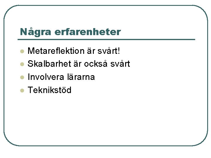 Några erfarenheter l l Metareflektion är svårt! Skalbarhet är också svårt Involvera lärarna Teknikstöd