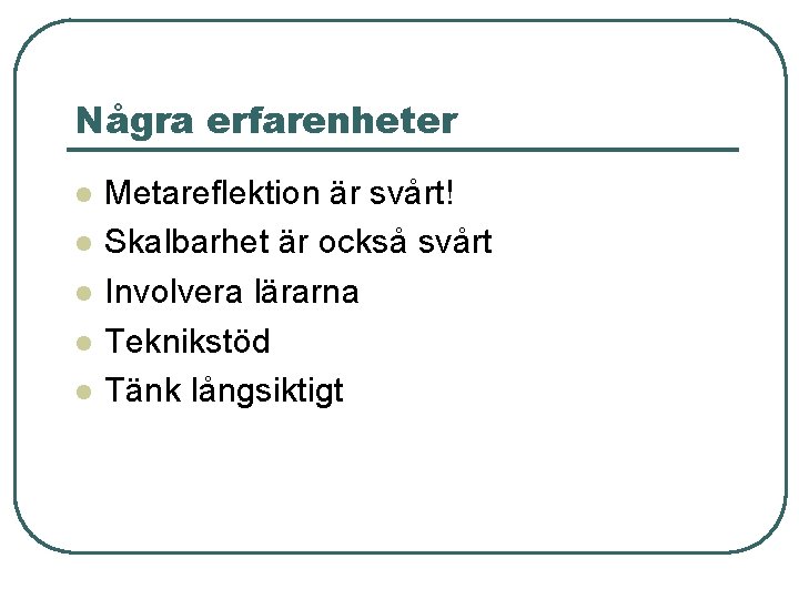 Några erfarenheter l l l Metareflektion är svårt! Skalbarhet är också svårt Involvera lärarna