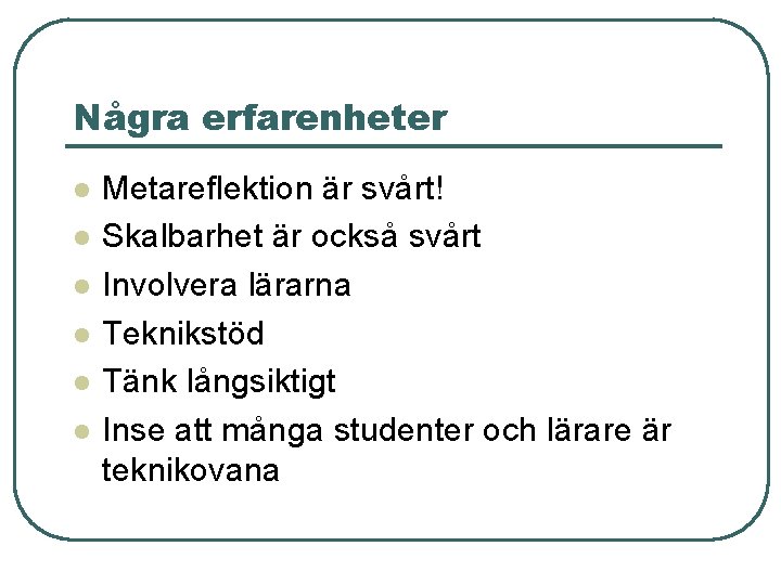 Några erfarenheter l l l Metareflektion är svårt! Skalbarhet är också svårt Involvera lärarna