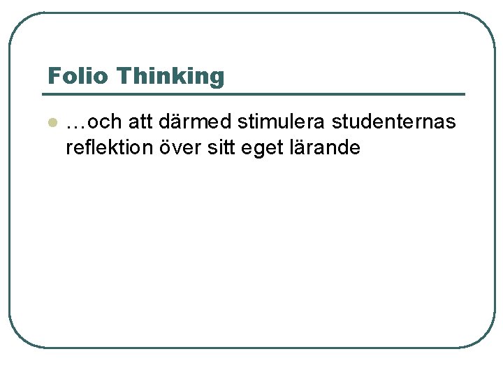 Folio Thinking l …och att därmed stimulera studenternas reflektion över sitt eget lärande 