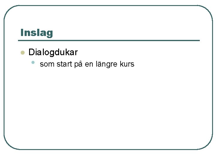 Inslag l Dialogdukar • som start på en längre kurs 