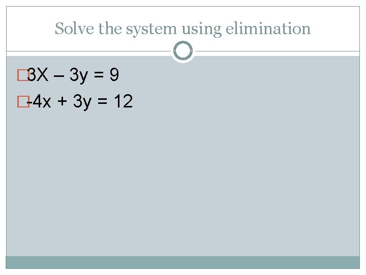 Solve the system using elimination � 3 X – 3 y = 9 �-4