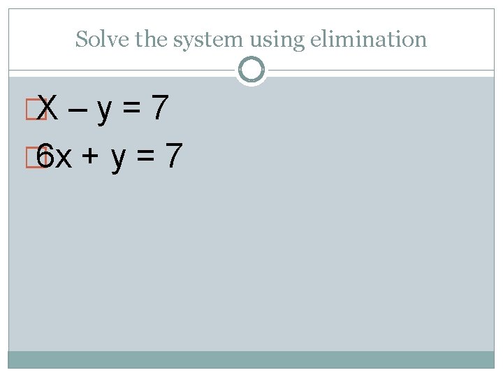 Solve the system using elimination �X – y = 7 � 6 x +