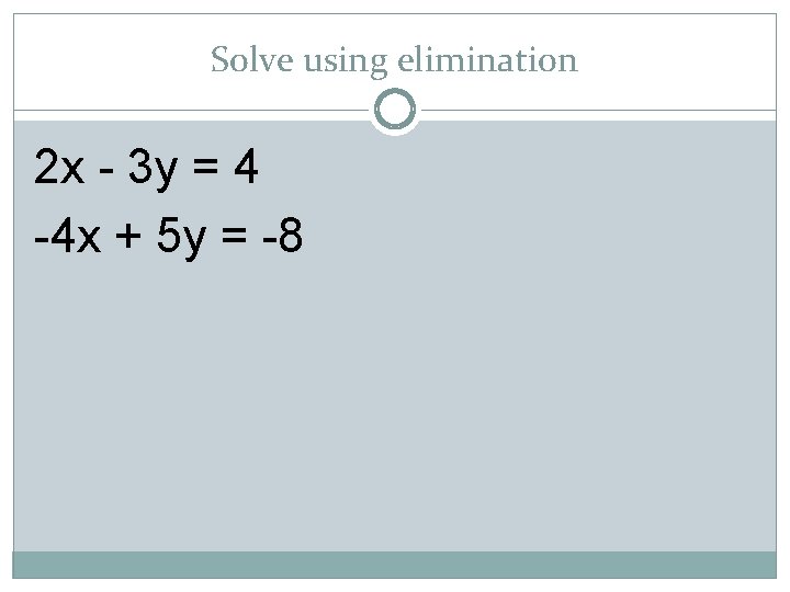 Solve using elimination 2 x - 3 y = 4 -4 x + 5