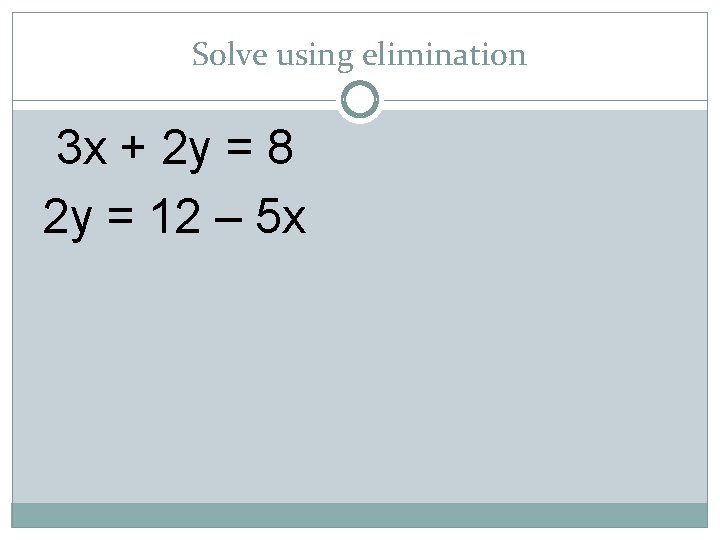 Solve using elimination 3 x + 2 y = 8 2 y = 12