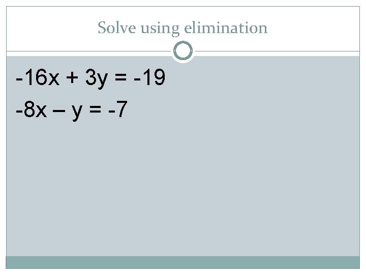 Solve using elimination -16 x + 3 y = -19 -8 x – y