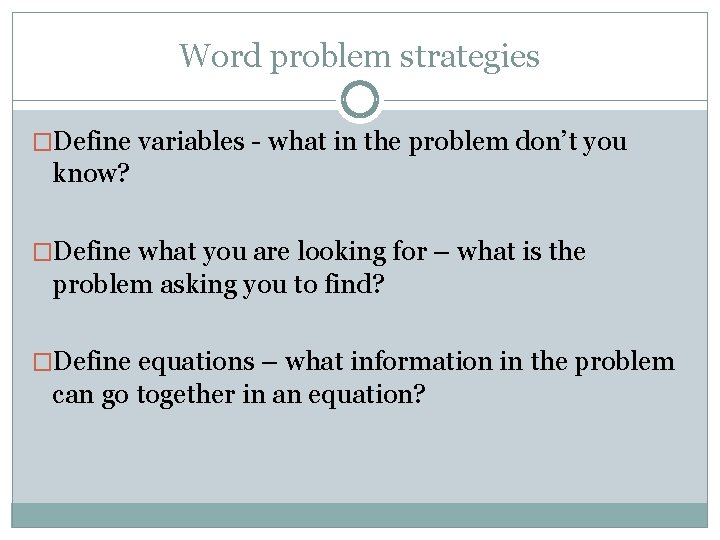 Word problem strategies �Define variables - what in the problem don’t you know? �Define