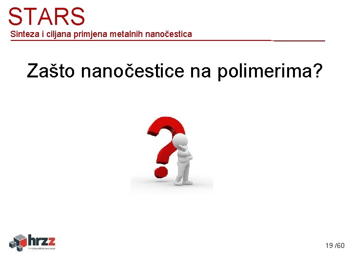 STARS Sinteza i ciljana primjena metalnih nanočestica Zašto nanočestice na polimerima? 19 /60 