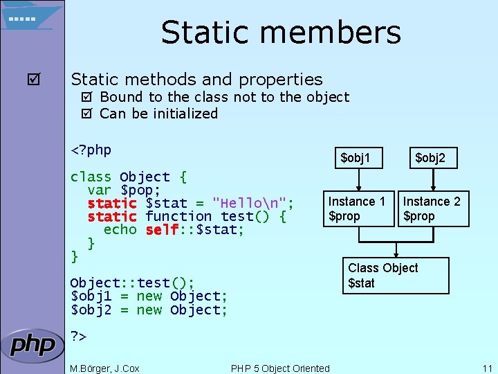 Static members þ Static methods and properties þ Bound to the class not to