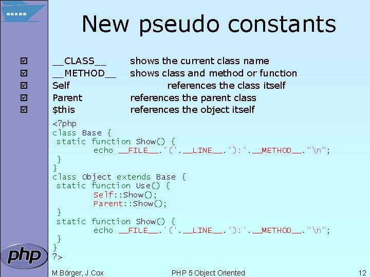 New pseudo constants þ þ þ __CLASS__ __METHOD__ Self Parent $this shows the current