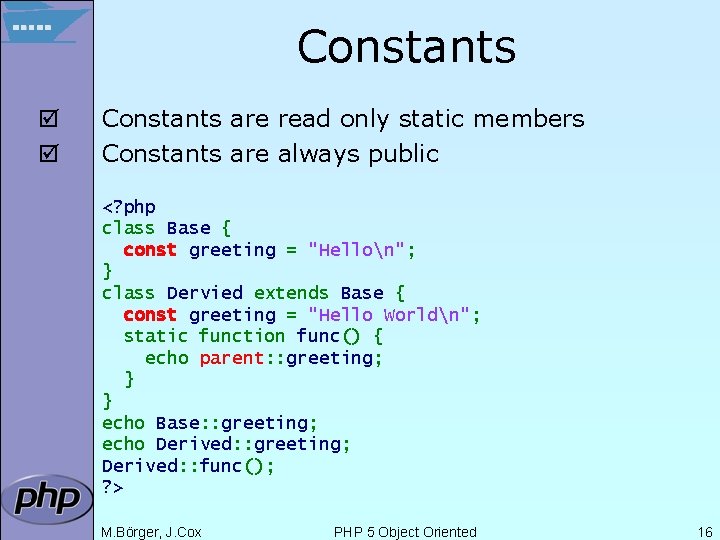 Constants þ þ Constants are read only static members Constants are always public <?