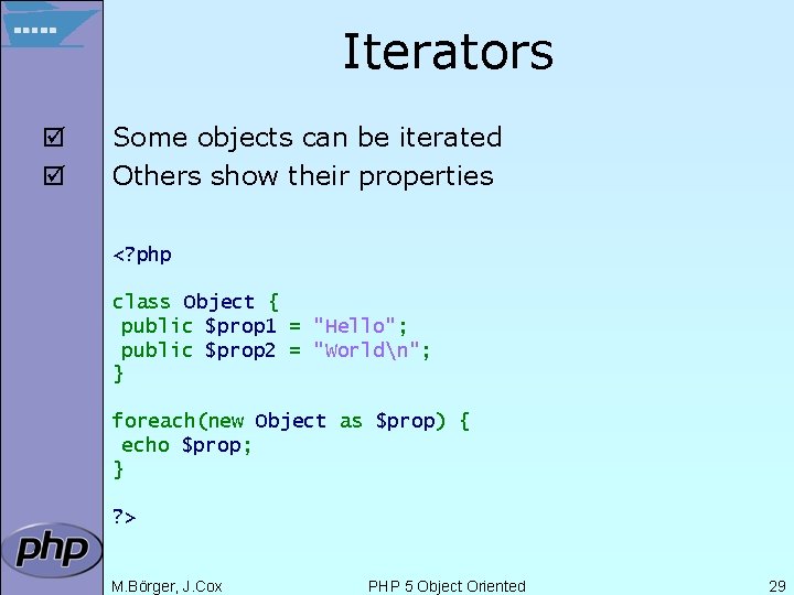 Iterators þ þ Some objects can be iterated Others show their properties <? php