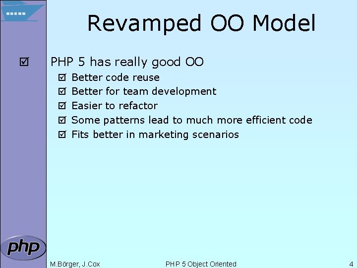 Revamped OO Model þ PHP 5 has really good OO þ þ þ Better