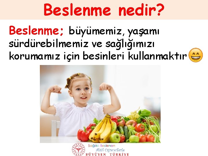 Beslenme nedir? Beslenme; büyümemiz, yaşamı sürdürebilmemiz ve sağlığımızı korumamız için besinleri kullanmaktır 