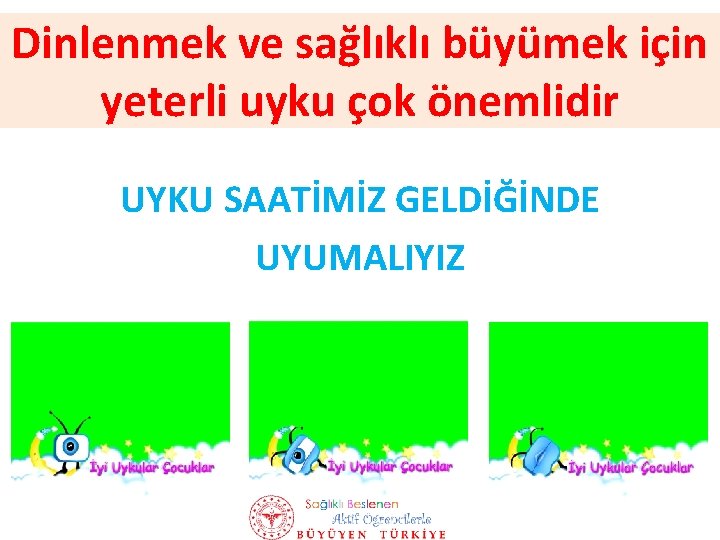 Dinlenmek ve sağlıklı büyümek için yeterli uyku çok önemlidir UYKU SAATİMİZ GELDİĞİNDE UYUMALIYIZ 