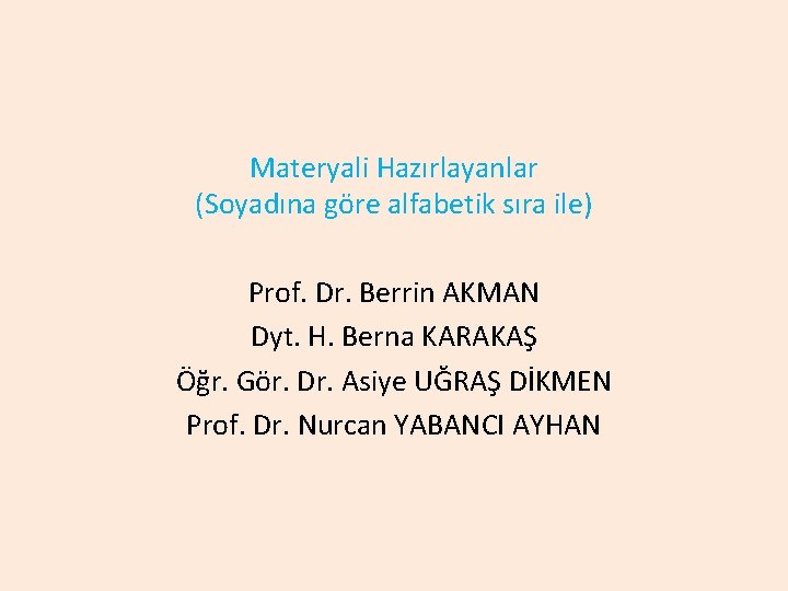 Materyali Hazırlayanlar (Soyadına göre alfabetik sıra ile) Prof. Dr. Berrin AKMAN Dyt. H. Berna