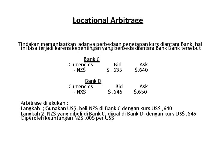 Locational Arbitrage Tindakan memanfaatkan adanya perbedaan penetapan kurs diantara Bank, hal ini bisa terjadi